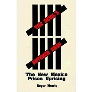 The Devil's Butcher Shop: The New Mexico Prison Uprising, Paperback - Roger Morris imagine