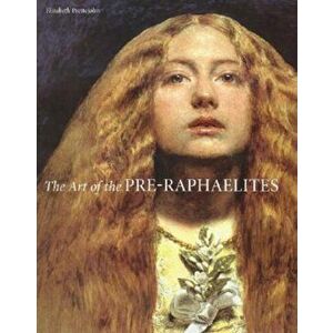 The Art of the Pre-Raphaelites, Hardcover - Elizabeth Prettejohn imagine