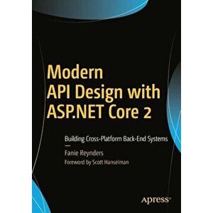 Modern API Design with ASP.NET Core 2: Building Cross-Platform Back-End Systems, Paperback - Fanie Reynders imagine