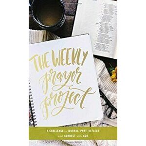 The Weekly Prayer Project: A Challenge to Journal, Pray, Reflect, and Connect with God, Hardcover - Zondervan imagine