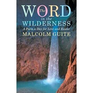 Word in the Wilderness: A Poem a Day for Lent and Easter, Paperback - Malcolm Guite imagine