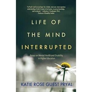 Life of the Mind Interrupted: Essays on Mental Health and Disability in Higher Education, Paperback - Katie Rose Guest Pryal imagine