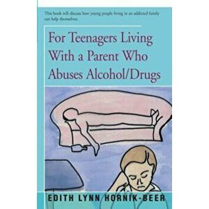 For Teenagers Living with a Parent Who Abuses Alcohol/Drugs, Paperback - Edith Lynn Hornik-Beer imagine