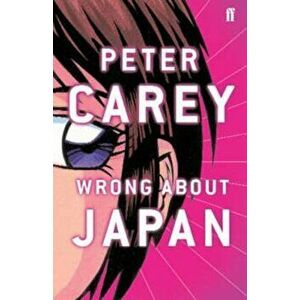 Wrong About Japan, Paperback - Peter Carey imagine