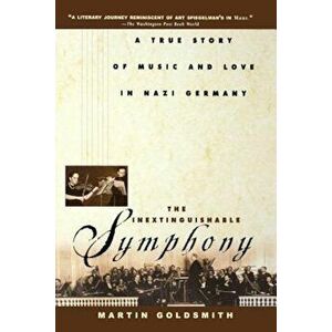The Inextinguishable Symphony: A True Story of Music and Love in Nazi Germany, Paperback - Martin Goldsmith imagine