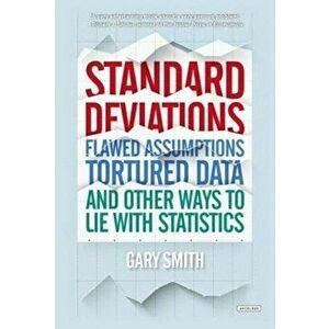 Standard Deviations: Flawed Assumptions, Tortured Data, and Other Ways to Lie with Statistics, Paperback - Gary Smith imagine