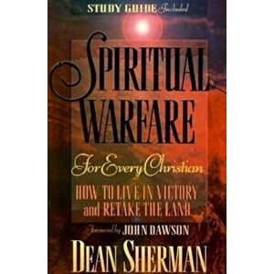 Spiritual Warfare for Every Christian: How to Live in Victory and Retake the Land, Paperback - Dean Sherman imagine
