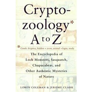 Cryptozoology A to Z: The Encyclopedia of Loch Monsters Sasquatch Chupacabras and Other Authentic M, Paperback - Loren Coleman imagine