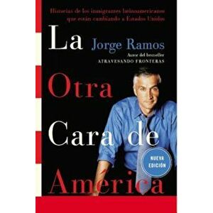 La Otra Cara de America: Historias de los Immigrantes Latinoamericanos Que Estan Cambiando A Estados Unidos, Paperback - Jorge Ramos imagine