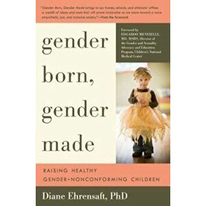 Gender Born, Gender Made: Raising Healthy Gender-Nonconforming Children, Paperback - Diane Ehrensaft imagine