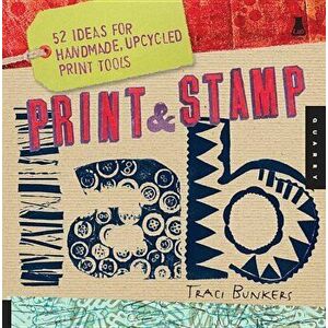 Print & Stamp Lab: 52 Ideas for Handmade, Upcycled Print Tools, Paperback - Traci Bunkers imagine