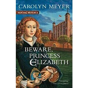 Beware, Princess Elizabeth, Paperback - Carolyn Meyer imagine