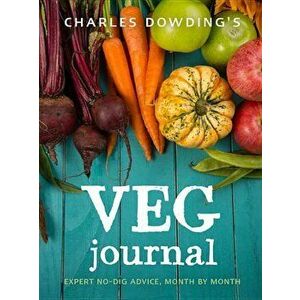Charles Dowding's Veg Journal: Expert No-Dig Advice, Month by Month, Paperback - Charles Dowding imagine