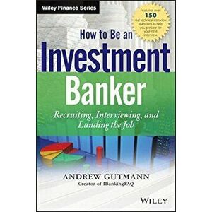 How to Be an Investment Banker: Recruiting, Interviewing, and Landing the Job, Hardcover - Andrew Gutmann imagine