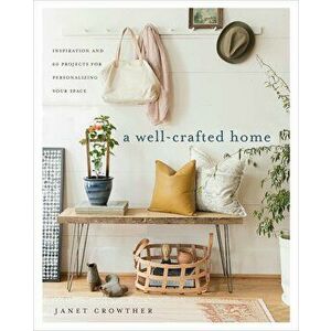 A Well-Crafted Home: Inspiration and 60 Projects for Personalizing Your Space, Paperback - Janet Crowther imagine