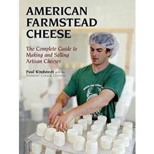 American Farmstead Cheese: The Complete Guide to Making and Selling Artisan Cheeses, Paperback - Vermont Cheese Council imagine