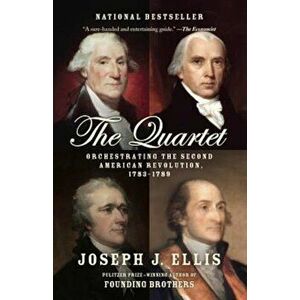The Quartet: Orchestrating the Second American Revolution, 1783-1789, Paperback - Joseph J. Ellis imagine