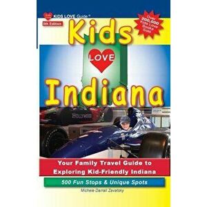 Kids Love Indiana, 5th Edition: Your Family Travel Guide to Exploring Kid-Friendly Indiana. 500 Fun Stops & Unique Spots, Paperback - Michele Darrall imagine