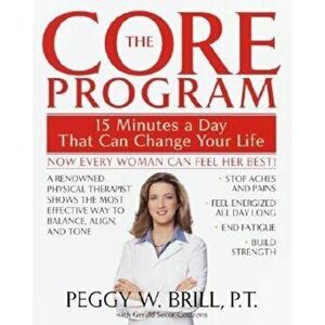 The Core Program: Fifteen Minutes a Day That Can Change Your Life, Paperback - Peggy W. Brill imagine