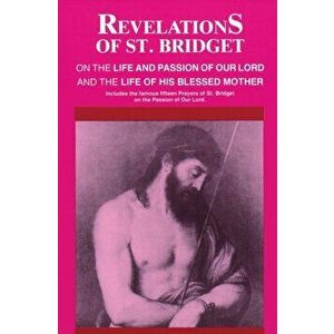 Revelations of St. Bridget: On the Life and Passion of Our Lord and the Life of His Blessed Mother, Paperback - Bridget Of Sweden imagine