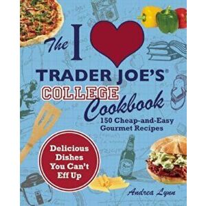 The I Love Trader Joe's College Cookbook: 150 Cheap-And-Easy Gourmet Recipes, Paperback - Andrea Lynn imagine