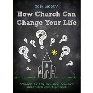 How Church Can Change Your Life: Answers to the Ten Most Common Questions about Church, Paperback - Josh Moody imagine