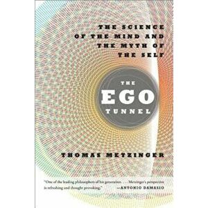 The Ego Tunnel: The Science of the Mind and the Myth of the Self, Paperback - Thomas Metzinger imagine
