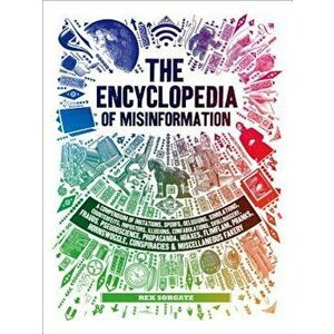The Encyclopedia of Misinformation: A Compendium of Imitations, Spoofs, Delusions, Simulations, Counterfeits, Impostors, Illusions, Confabulations, Sk imagine