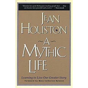 A Mythic Life: Learning to Live Our Greater Story, Paperback - Jean Houston imagine