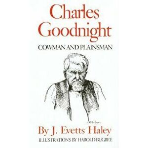 Charles Goodnight: Cowman and Plainsman, Paperback - J. Evetts Haley imagine