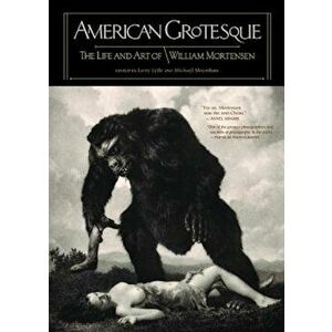 American Grotesque: The Life and Art of William Mortensen, Hardcover - William Mortensen imagine