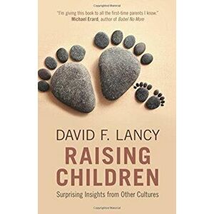 Raising Children: Surprising Insights from Other Cultures, Paperback - David F. Lancy imagine