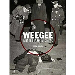 Weegee: Murder Is My Business, Hardcover - Brian Wallis imagine