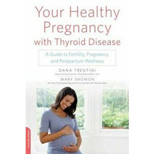 Your Healthy Pregnancy with Thyroid Disease: A Guide to Fertility, Pregnancy, and Postpartum Wellness, Paperback - Dana Trentini imagine