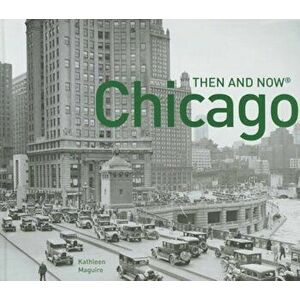 Chicago Then and Now(r), Hardcover - Kathleen Maguire imagine