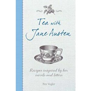 Tea with Jane Austen: Recipes Inspired by Her Novels and Letters, Hardcover - Pen Vogler imagine
