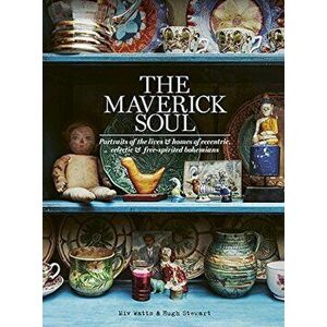 The Maverick Soul: Portraits of the Lives & Homes of Eccentric, Eclectic & Free-Spirited Bohemians, Hardcover - MIV Watts imagine