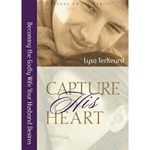 Capture His Heart: Becoming the Godly Wife Your Husband Desires, Paperback - Lysa M. Terkeurst imagine