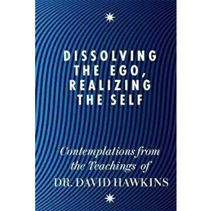 Dissolving the Ego, Realizing the Self, Paperback - David R Hawkins imagine