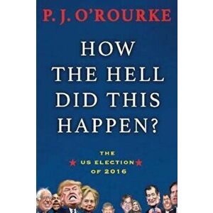 How the Hell Did This Happen', Hardcover - PJ ORourke imagine