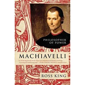 Machiavelli: Philosopher of Power, Paperback - Ross King imagine
