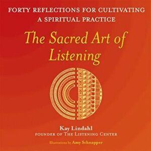 The Sacred Art of Listening: Forty Reflections for Cultivating a Spiritual Practice, Paperback - Kay Lindahl imagine