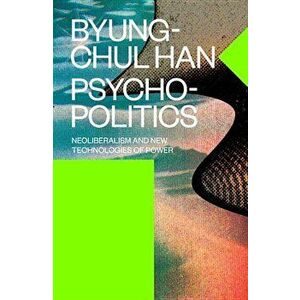Psychopolitics: Neoliberalism and New Technologies of Power, Paperback - Byung-Chul Han imagine