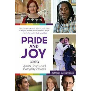 Pride & Joy: Lgbtq Artists, Icons and Everyday Heroes, Paperback - Kathleen Archambeau imagine