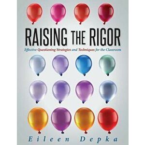 Raising the Rigor: Effective Questioning Strategies and Techniques for the Classroom (Teach Students to Write and Ask Their Own Meaningfu, Paperback - imagine