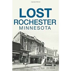 Lost Rochester, Minnesota, Paperback - Amy Jo Hahn imagine