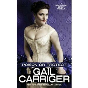 Poison or Protect: A Delightfully Deadly Novella, Paperback - Gail Carriger imagine
