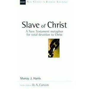 The Slave of Christ: The Age of Spurgeon and Moody, Paperback - Murray J. Harris imagine