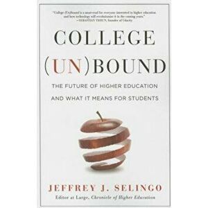 College (Un)Bound: The Future of Higher Education and What It Means for Students, Paperback - Jeffrey J. Selingo imagine