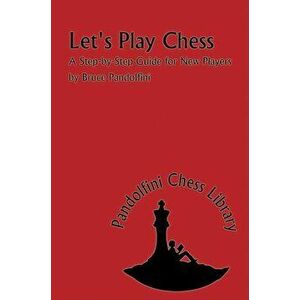 Let's Play Chess: A Step-By-Step Guide for New Players, Paperback - Bruce Pandolfini imagine